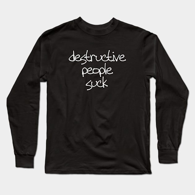Destructive people suck Long Sleeve T-Shirt by be happy